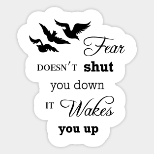 Fear Doesn't Shut You Down, It Wakes You Up Sticker